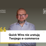 Quick Wins nie uratują Twojego e-commerce. Czas na strategię, nie kosmetykę.